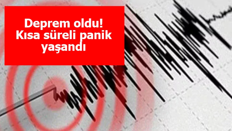 Deprem oldu! Kısa süreli panik yaşandı